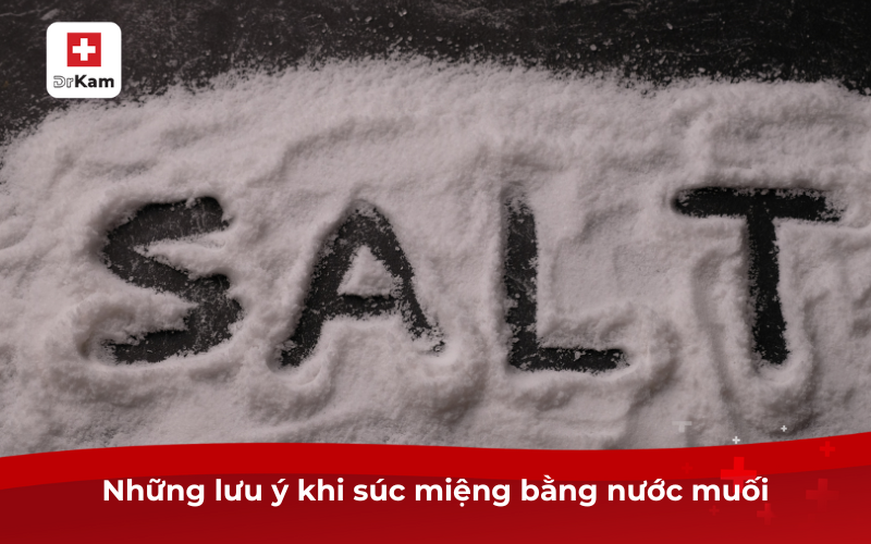 Hướng dẫn cách súc miệng bằng nước muối tại nhà 8 Những lưu ý khi súc miệng bằng nước muối