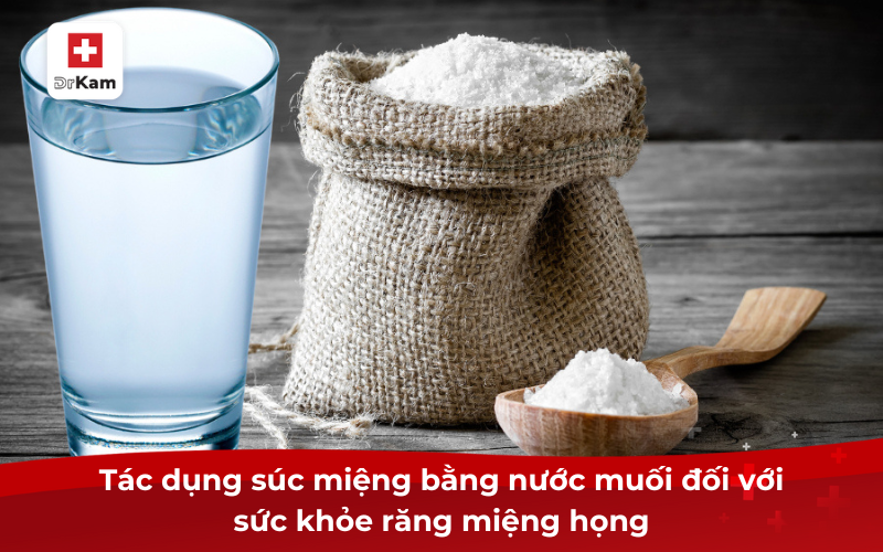 Tác dụng súc miệng bằng nước muối đối với sức khỏe răng miệng họng