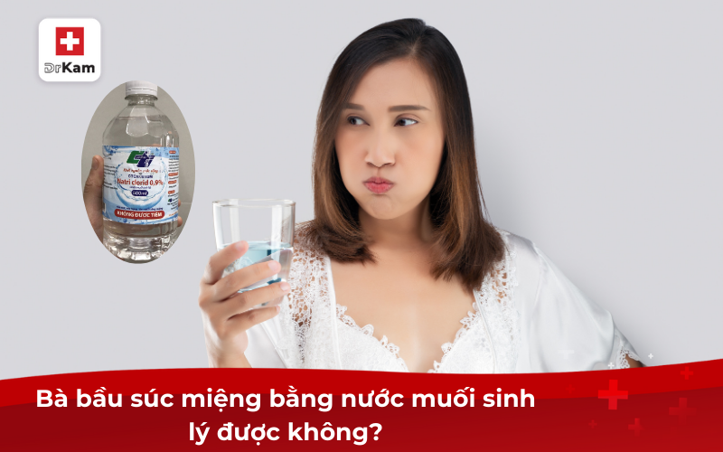 Bà bầu súc miệng bằng nước muối sinh lý được không? 8 Bà bầu súc miệng bằng nước muối sinh lý được không?