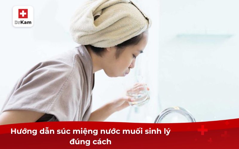 Hướng dẫn súc miệng nước muối sinh lý đúng cách