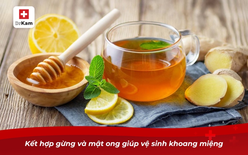 Kết hợp gừng và mật ong giúp vệ sinh khoang miệng