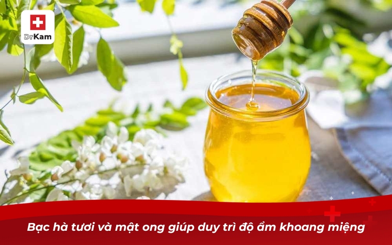 Bạc hà tươi và mật ong giúp duy trì độ ẩm khoang miệng