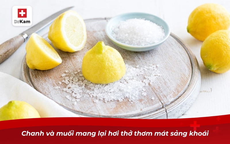 Chanh và muối mang lại hơi thở thơm mát sảng khoái