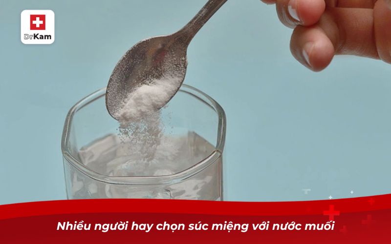 Nhiều người hay chọn súc miệng với nước muối