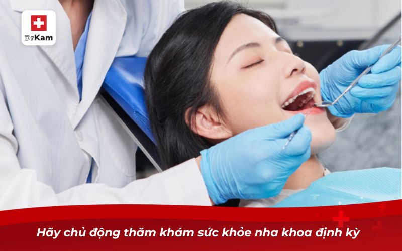 Hãy chủ động thăm khám sức khỏe nha khoa định kỳ