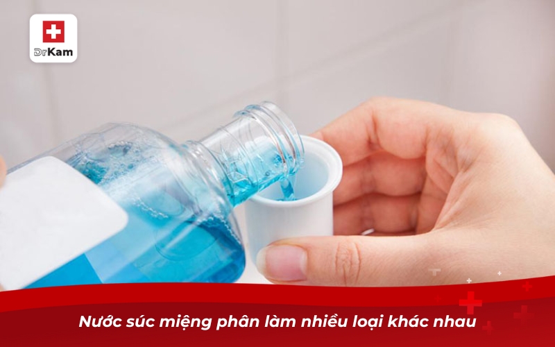 Hướng dẫn sử dụng nước súc miệng đúng cách đạt hiệu quả 8 Nước súc miệng phân làm nhiều loại khác nhau