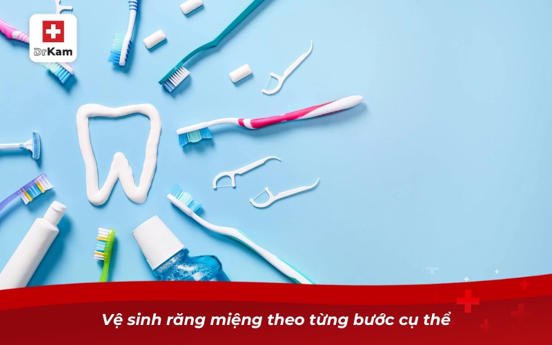 Vệ sinh răng miệng theo từng bước cụ thể