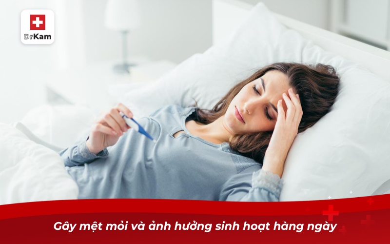 Bệnh viêm họng hạt – Làm sao nhận biết và điều trị dứt điểm? 10 Gây mệt mỏi và ảnh hưởng sinh hoạt hàng ngày