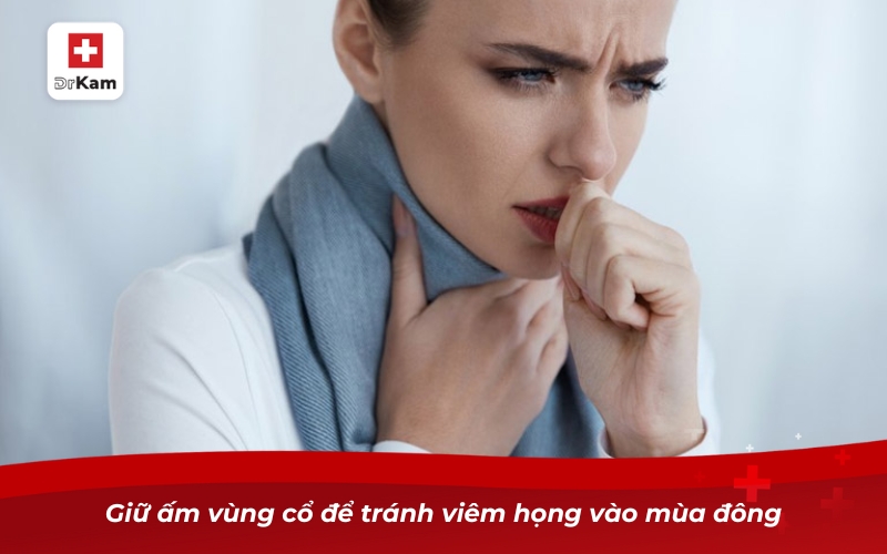 Các loại viêm họng - Phân loại triệu chứng và điều trị 22 Giữ ấm vùng cổ để tránh viêm họng vào mùa đông