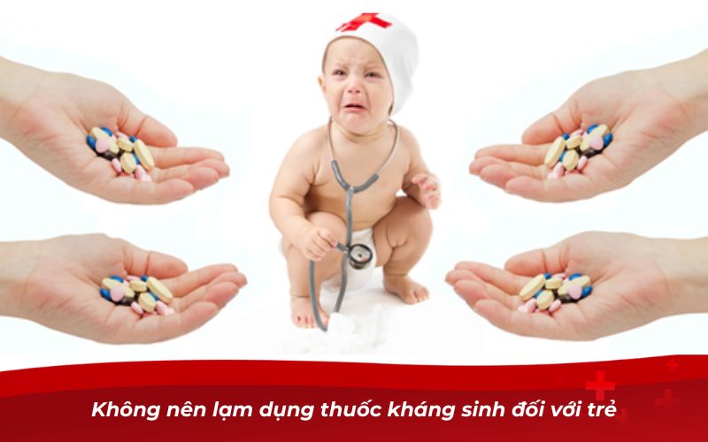 Cách chữa viêm họng cho trẻ sơ sinh tại nhà an toàn 12 Không nên lạm dụng thuốc kháng sinh đối với trẻ