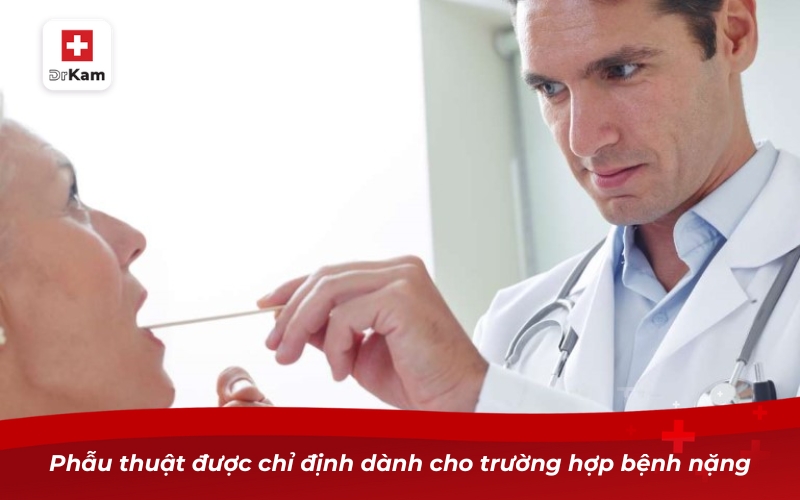 Cách điều trị viêm họng hạt hiệu quả nhất hiện nay 10 Phẫu thuật được chỉ định dành cho trường hợp bệnh nặng