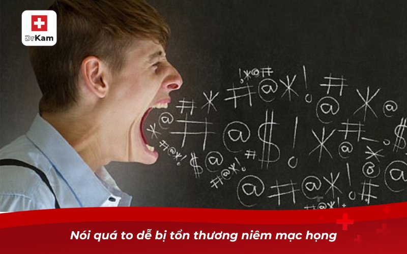 Top 10 Nguyên nhân viêm họng hạt phổ biến 12 Nói quá to dễ bị tổn thương niêm mạc họng