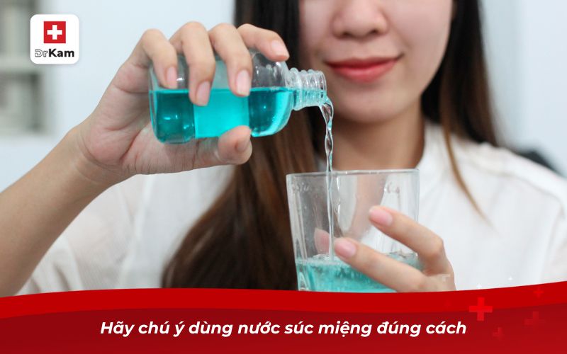Nước súc miệng chữa tụt lợi giúp phục hồi nướu hiệu quả 10 Hãy chú ý dùng nước súc miệng đúng cách