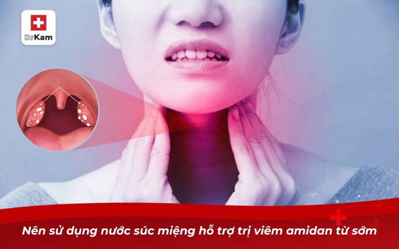 Nước súc miệng hỗ trợ trị viêm amidan giảm đau họng tức thì 9 Nên sử dụng nước súc miệng hỗ trợ trị viêm amidan từ sớm