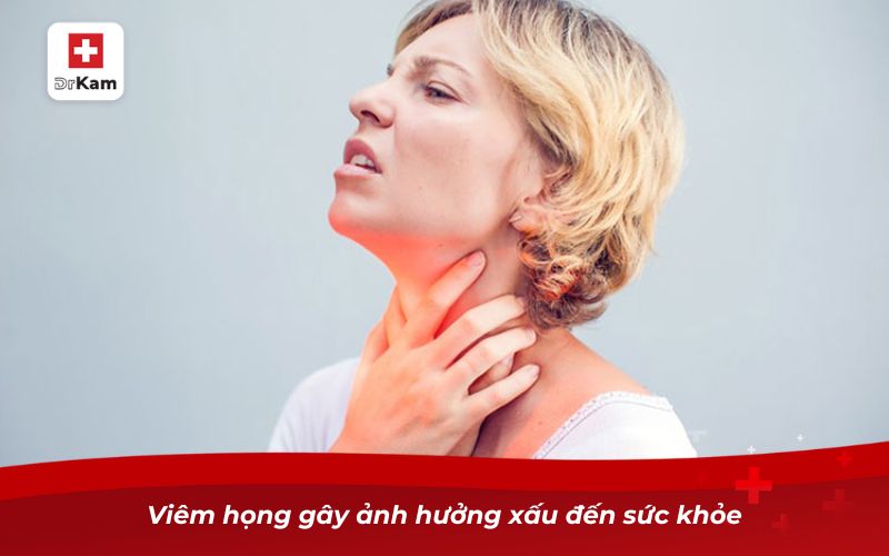 Viêm họng gây ảnh hưởng xấu đến sức khỏe