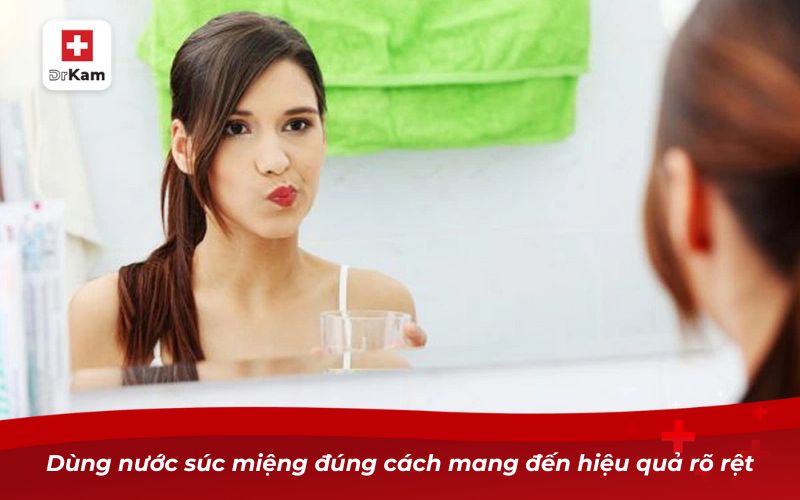 Dùng nước súc miệng đúng cách mang đến hiệu quả rõ rệt
