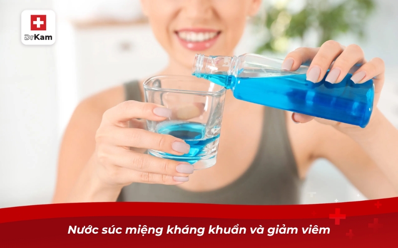 Nước súc miệng kháng khuẩn và giảm viêm