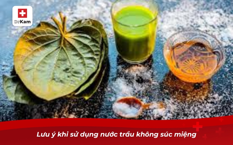 Nước súc miệng trầu không - Bí quyết cho nụ cười sáng khỏe 11 Lưu ý khi sử dụng nước trầu không súc miệng