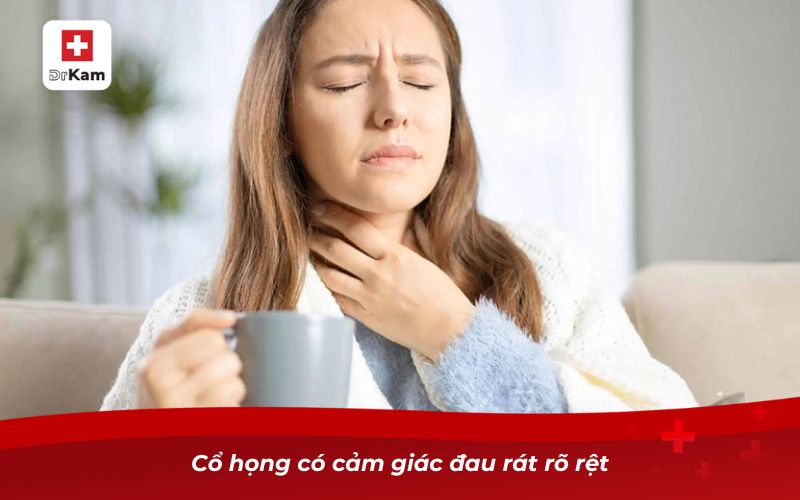 Xác Định Triệu Chứng Viêm Họng Cấp Ở Người Lớn 9 Cổ họng có cảm giác đau rát rõ rệt