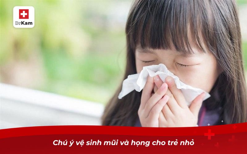 Vì sao trẻ bị viêm họng thường dễ dẫn đến viêm tai giữa? 11 Chú ý vệ sinh mũi và họng cho trẻ nhỏ