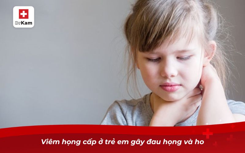 Những điều cần biết về viêm họng cấp ở trẻ em 8 Viêm họng cấp ở trẻ em gây đau họng và ho