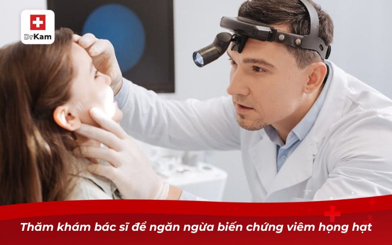 Viêm họng hạt mãn tính có chữa được không? 13 Thăm khám bác sĩ để ngăn ngừa biến chứng viêm họng hạt