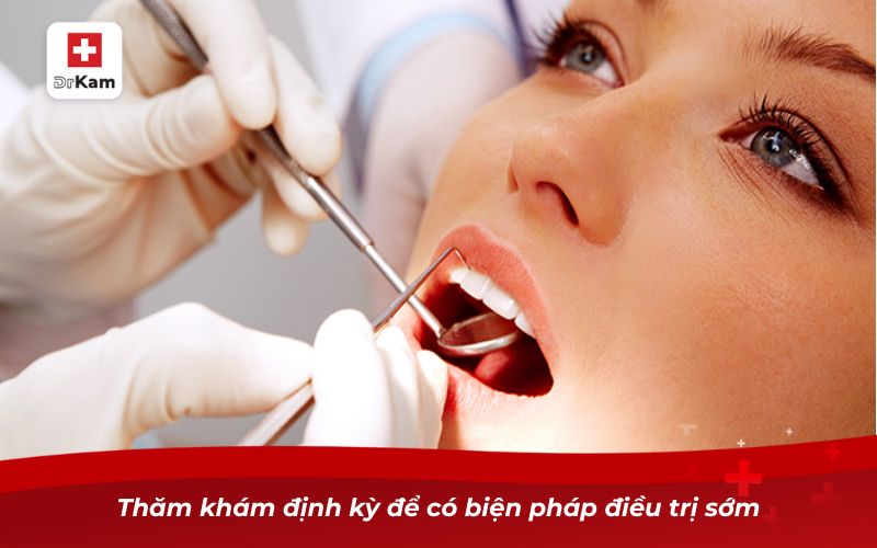 Cách chữa sâu răng cho người lớn tại nhà hiệu quả 9 Thăm khám định kỳ để có biện pháp điều trị sớm