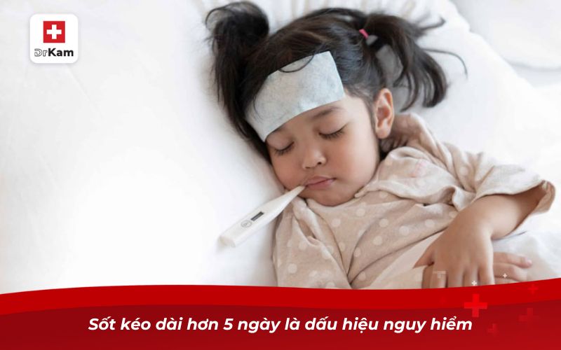 Sốt kéo dài hơn 5 ngày là dấu hiệu nguy hiểm