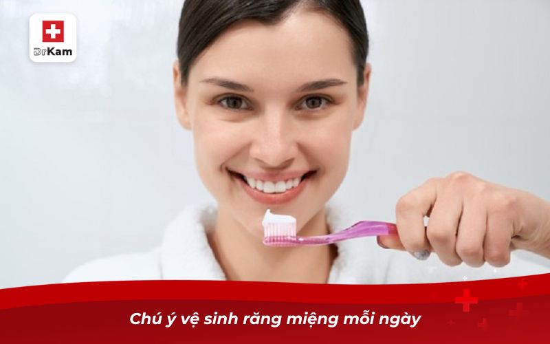 Triệu chứng của viêm amidan ở người lớn và cách phòng ngừa 8 Chú ý vệ sinh răng miệng mỗi ngày