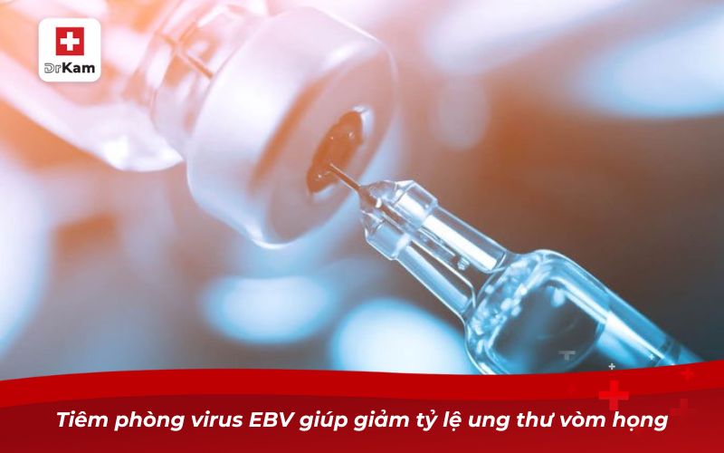 Ung thư vòm họng: Nguyên nhân, triệu chứng và cách phòng ngừa 15 Tiêm phòng virus EBV giúp giảm tỷ lệ ung thư vòm họng