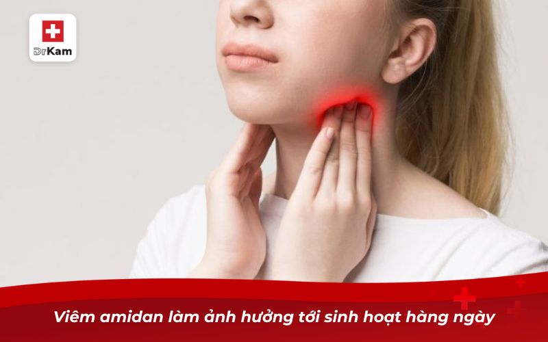 Bệnh viêm amidan có nguy hiểm không? 7 Viêm amidan làm ảnh hưởng tới sinh hoạt hàng ngày
