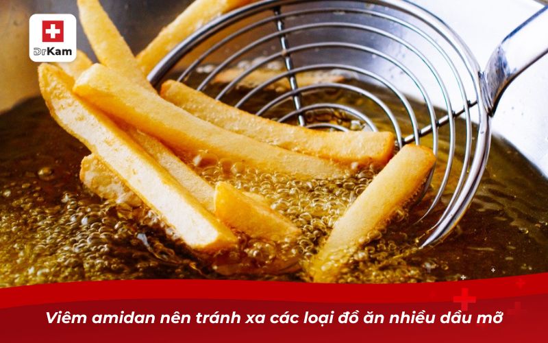 Viêm amidan nên tránh xa các loại đồ ăn nhiều dầu mỡ