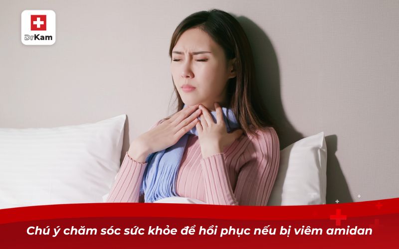 Viêm amidan sốt mấy ngày là bình thường? 11 Chú ý chăm sóc sức khỏe để hồi phục nếu bị viêm amidan