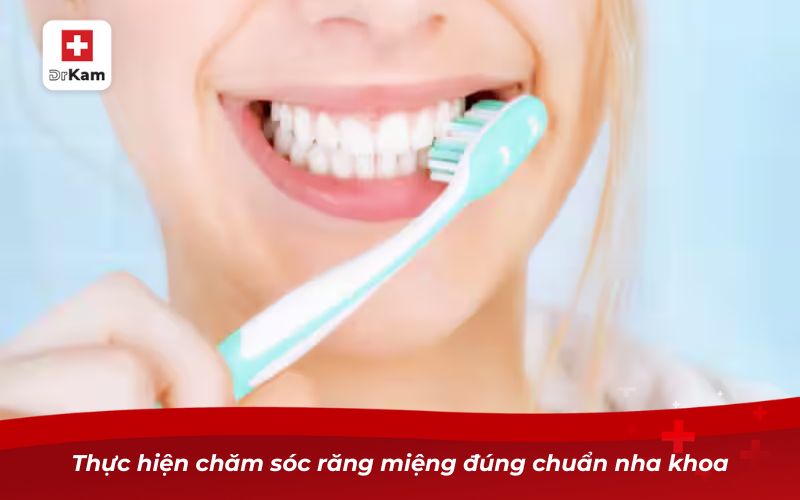 Thực hiện chăm sóc răng miệng đúng chuẩn nha khoa