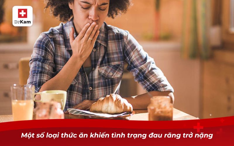 Tìm hiểu tại sao sâu răng lại đau về đêm 9 Một số loại thức ăn khiến tình trạng đau răng trở nặng