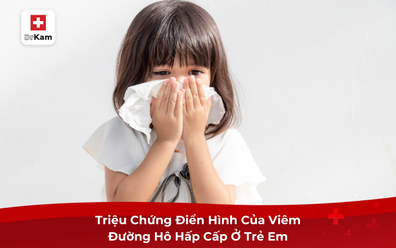 Triệu Chứng Điển Hình Của Viêm Đường Hô Hấp Cấp Ở Trẻ Em