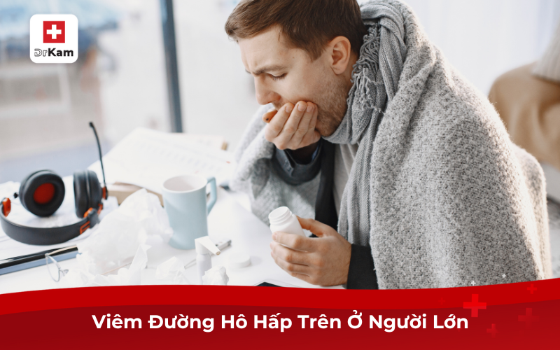 Viêm Đường Hô Hấp Trên Ở Người Lớn
