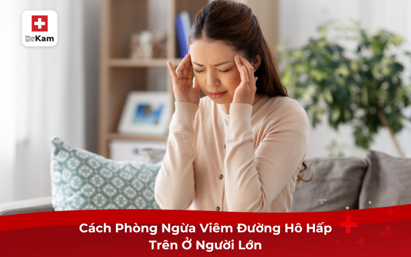Cách Phòng Ngừa Viêm Đường Hô Hấp Trên Ở Người Lớn