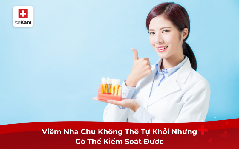 Bệnh Viêm Nha Chu Có Chữa Được Không? Chữa Thế Nào? 8 Viêm Nha Chu Không Thể Tự Khỏi Nhưng Có Thể Kiểm Soát Được