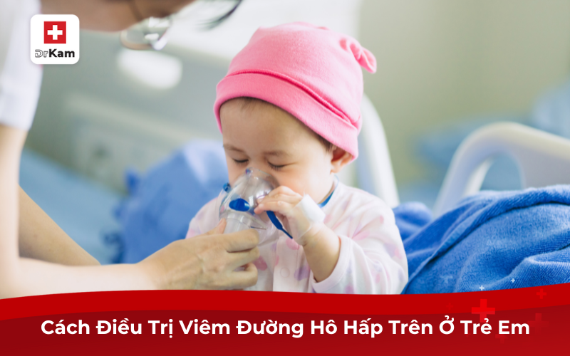 Cách Điều Trị Viêm Đường Hô Hấp Trên Ở Trẻ Em