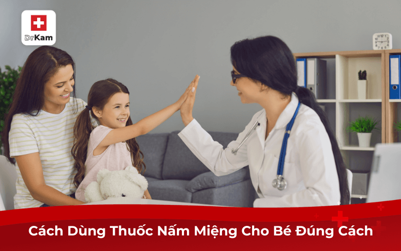 Cách Dùng Thuốc Nấm Miệng Cho Bé Đúng Cách