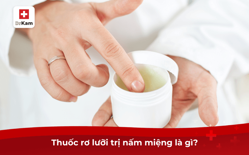 Các loại thuốc rơ lưỡi trị nấm miệng hiện nay 6 Thuốc rơ lưỡi trị nấm miệng là gì?