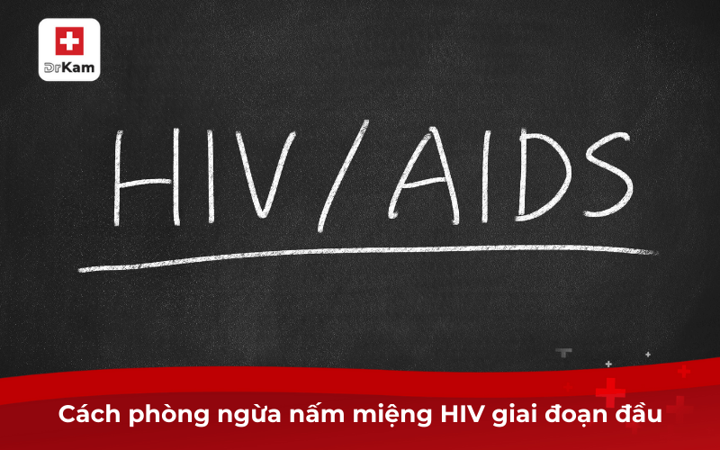 Nấm miệng hiv giai đoạn đầu: Biểu hiện, cách phòng ngừa 8 Cách phòng ngừa nấm miệng HIV giai đoạn đầu