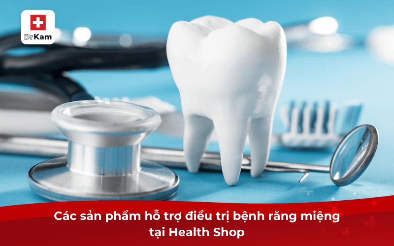 Các sản phẩm hỗ trợ điều trị bệnh răng miệng tại Health Shop