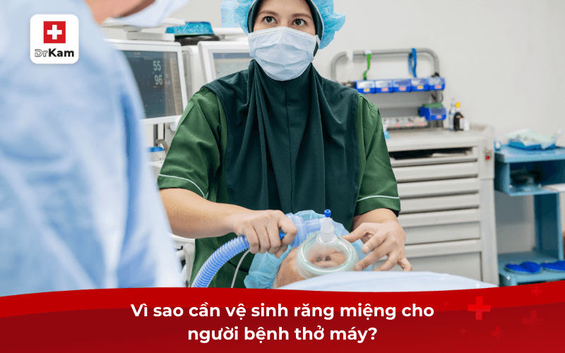 Quy trình vệ sinh răng miệng cho người bệnh thở máy 6 Vì sao cần vệ sinh răng miệng cho người bệnh thở máy?