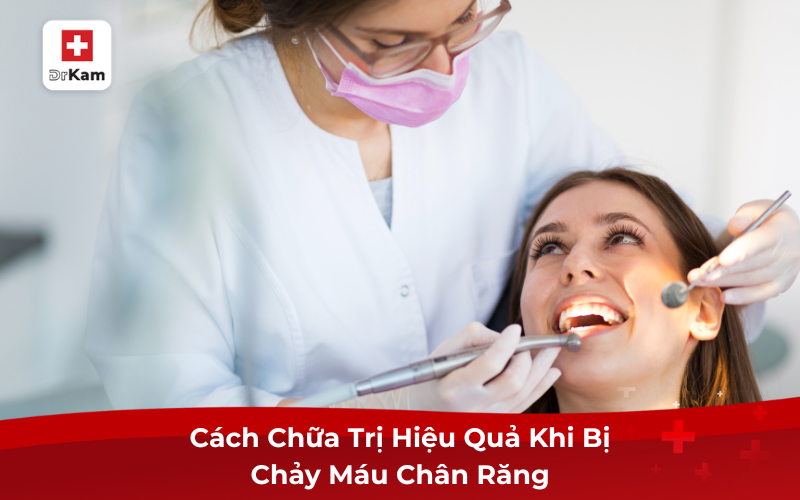 Nguyên nhân hay chảy máu chân răng, chữa trị, phòng ngừa 8 Cách chữa trị hiệu quả khi bị chảy máu chân răng