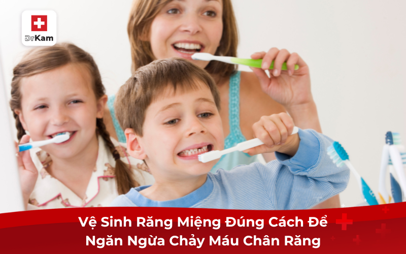 Nguyên nhân hay chảy máu chân răng, chữa trị, phòng ngừa 9 Vệ sinh răng miệng đúng cách để ngăn ngừa chảy máu chân răng