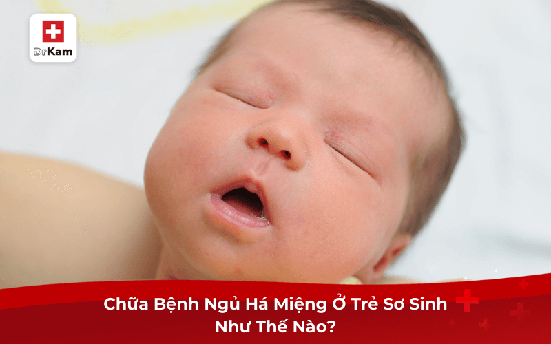 Chữa Bệnh Ngủ Há Miệng Ở Trẻ Sơ Sinh Như Thế Nào? 7 Chữa Bệnh Ngủ Há Miệng Ở Trẻ Sơ Sinh Như Thế Nào?