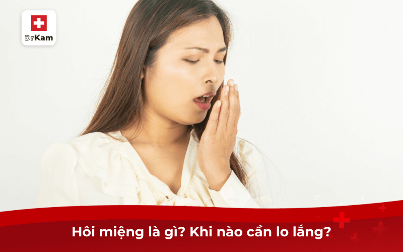 Bị hôi miệng là bệnh gì? Nguyên nhân và cách điều trị tại nhà 6 Hôi miệng là gì? Khi nào cần lo lắng?