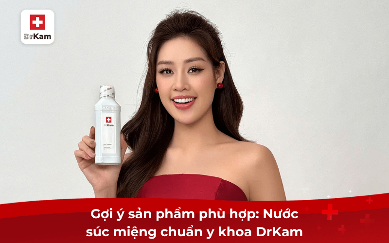 Gợi ý sản phẩm phù hợp: Nước súc miệng chuẩn y khoa DrKam
